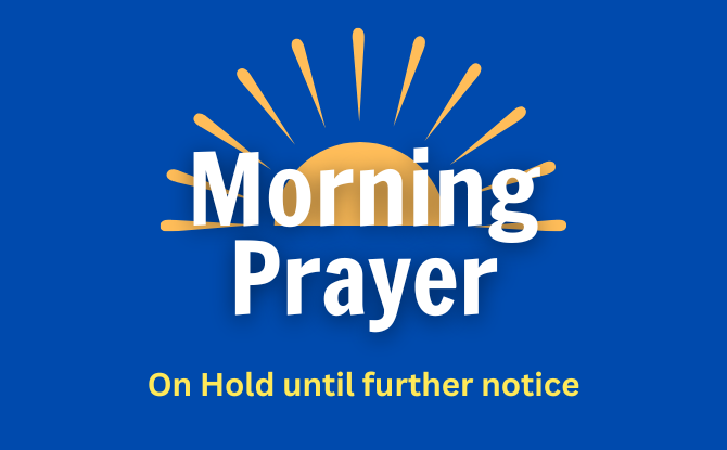 Morning Prayer is On Hold until further notice